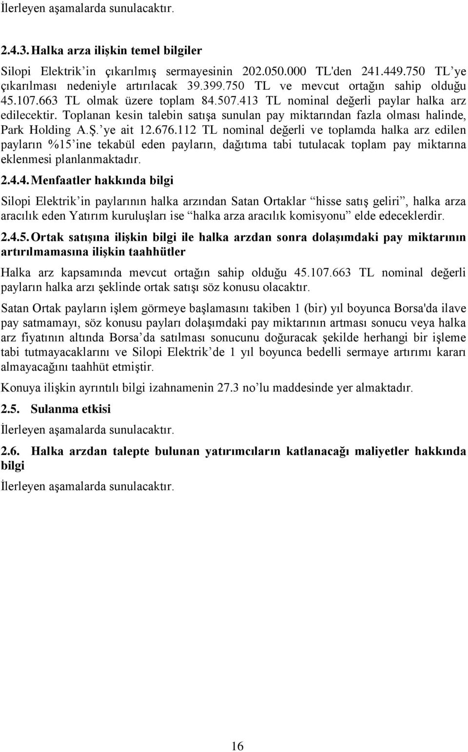 Toplanan kesin talebin satışa sunulan pay miktarından fazla olması halinde, Park Holding A.Ş. ye ait 12.676.