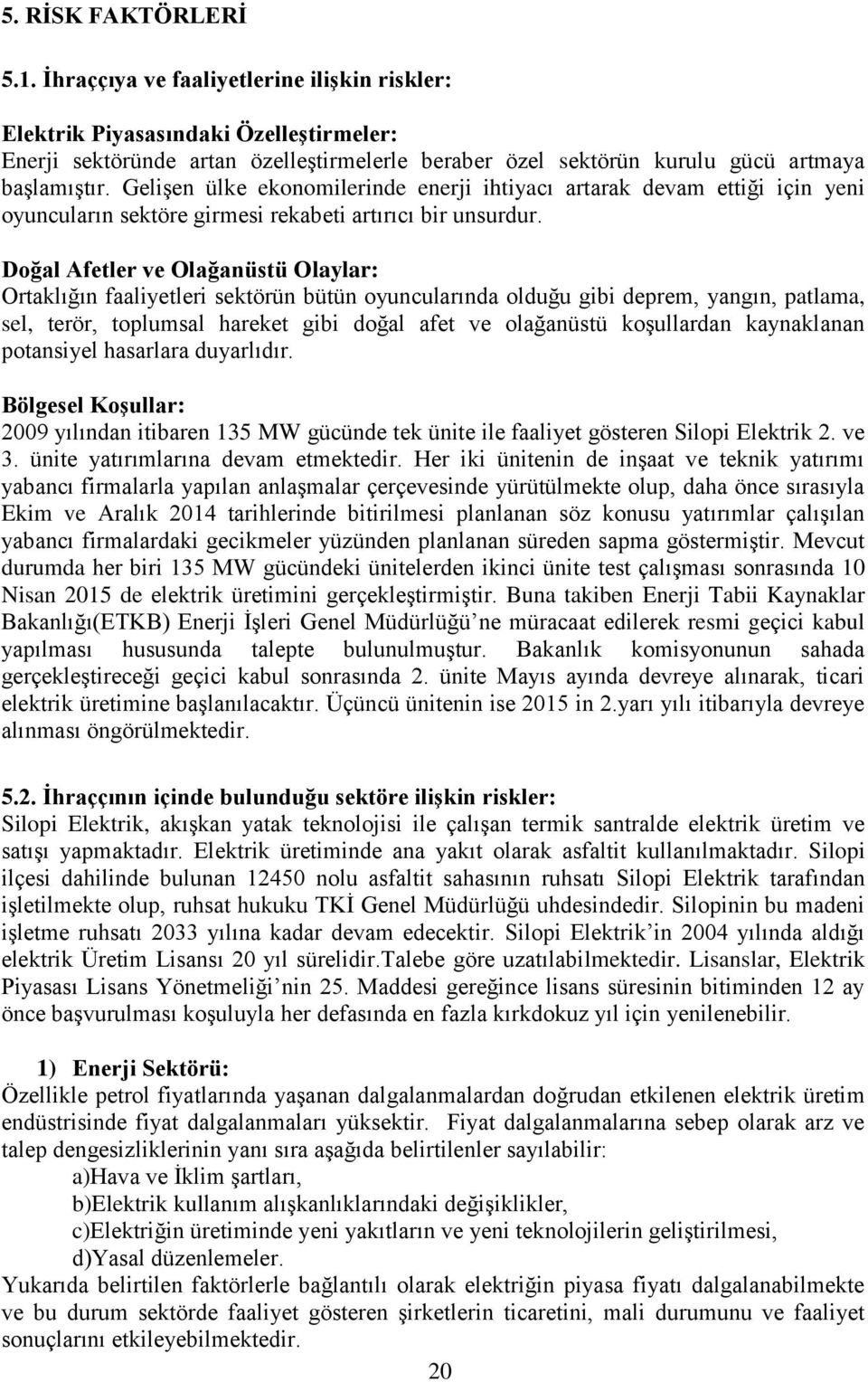 Gelişen ülke ekonomilerinde enerji ihtiyacı artarak devam ettiği için yeni oyuncuların sektöre girmesi rekabeti artırıcı bir unsurdur.