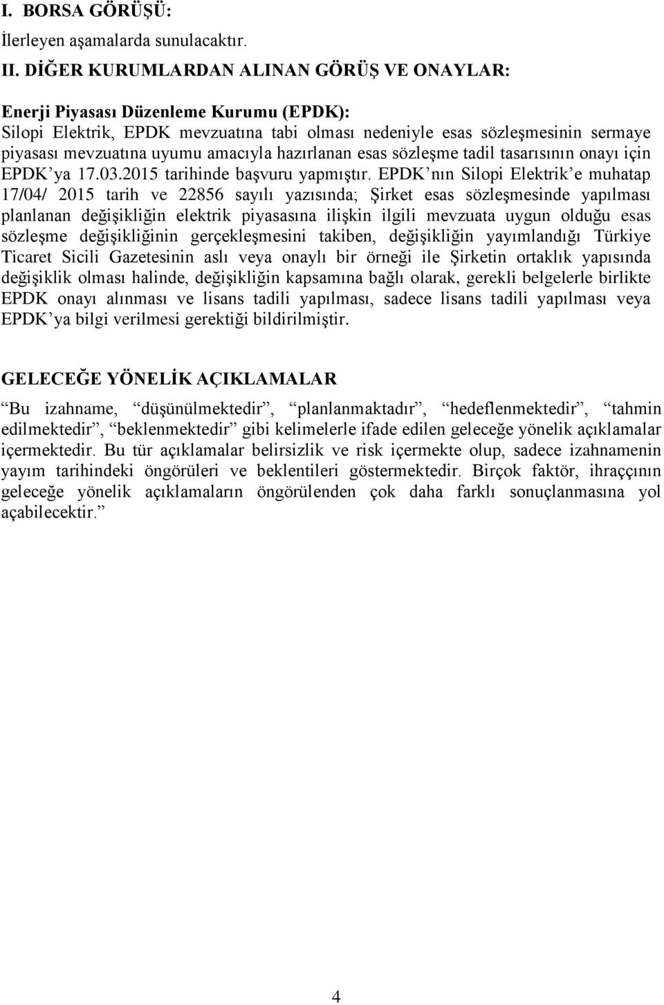 amacıyla hazırlanan esas sözleşme tadil tasarısının onayı için EPDK ya 17.03.2015 tarihinde başvuru yapmıştır.