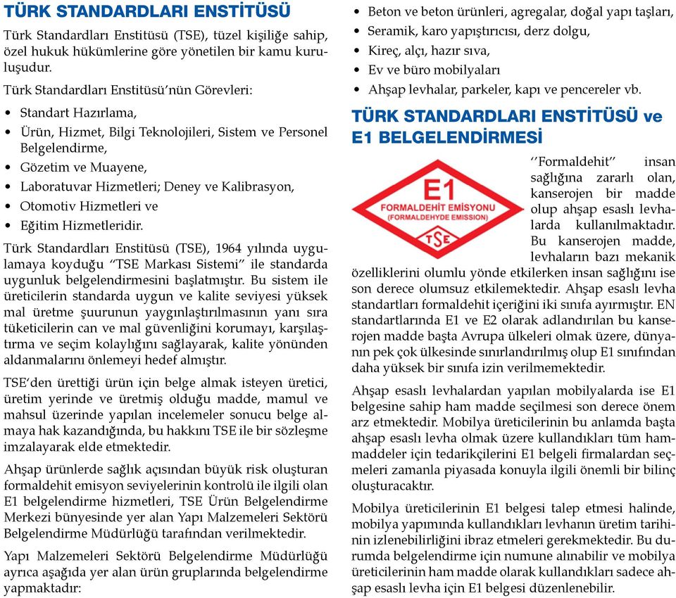 Otomotiv Hizmetleri ve Eğitim Hizmetleridir. Türk Standardları Enstitüsü (TSE), 1964 yılında uygulamaya koyduğu TSE Markası Sistemi ile standarda uygunluk belgelendirmesini başlatmıştır.