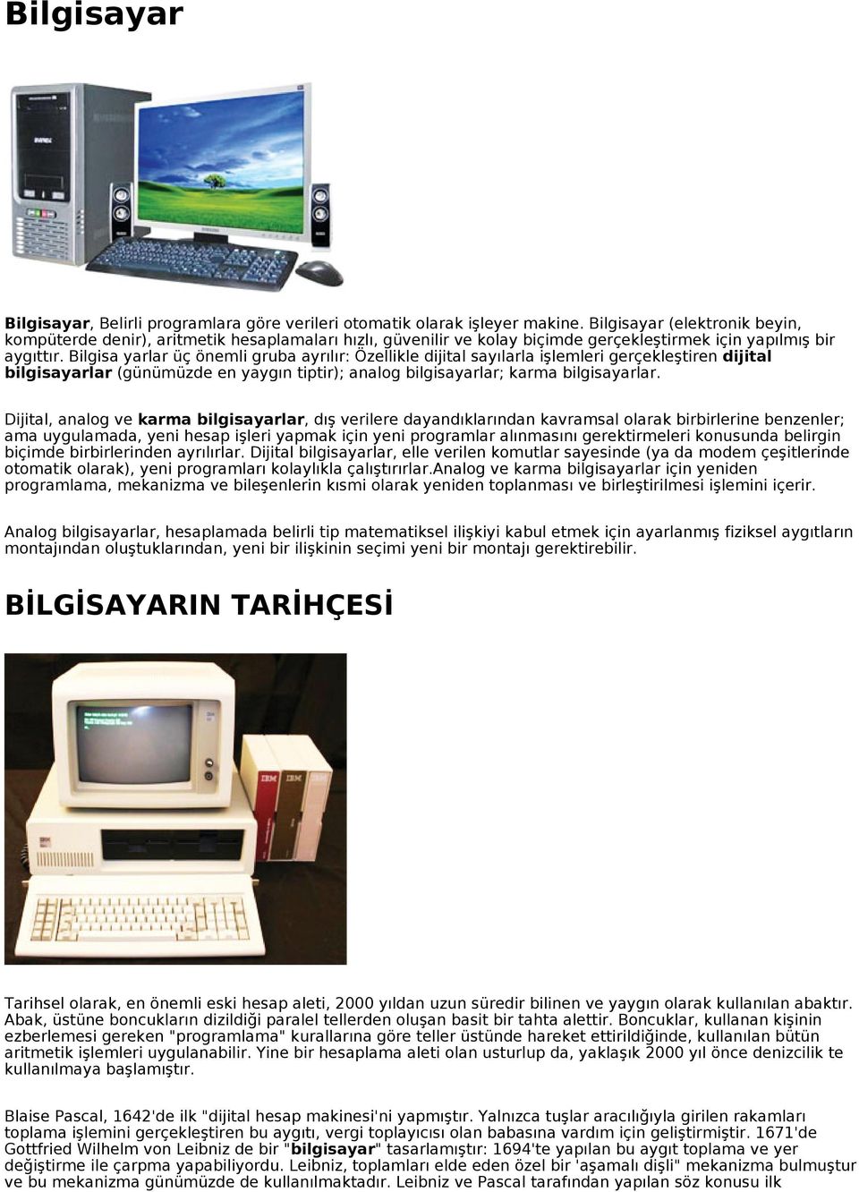 Bilgisa yarlar üç önemli gruba ayrılır: Özellikle dijital sayılarla işlemleri gerçekleştiren dijital bilgisayarlar (günümüzde en yaygın tiptir); analog bilgisayarlar; karma bilgisayarlar.