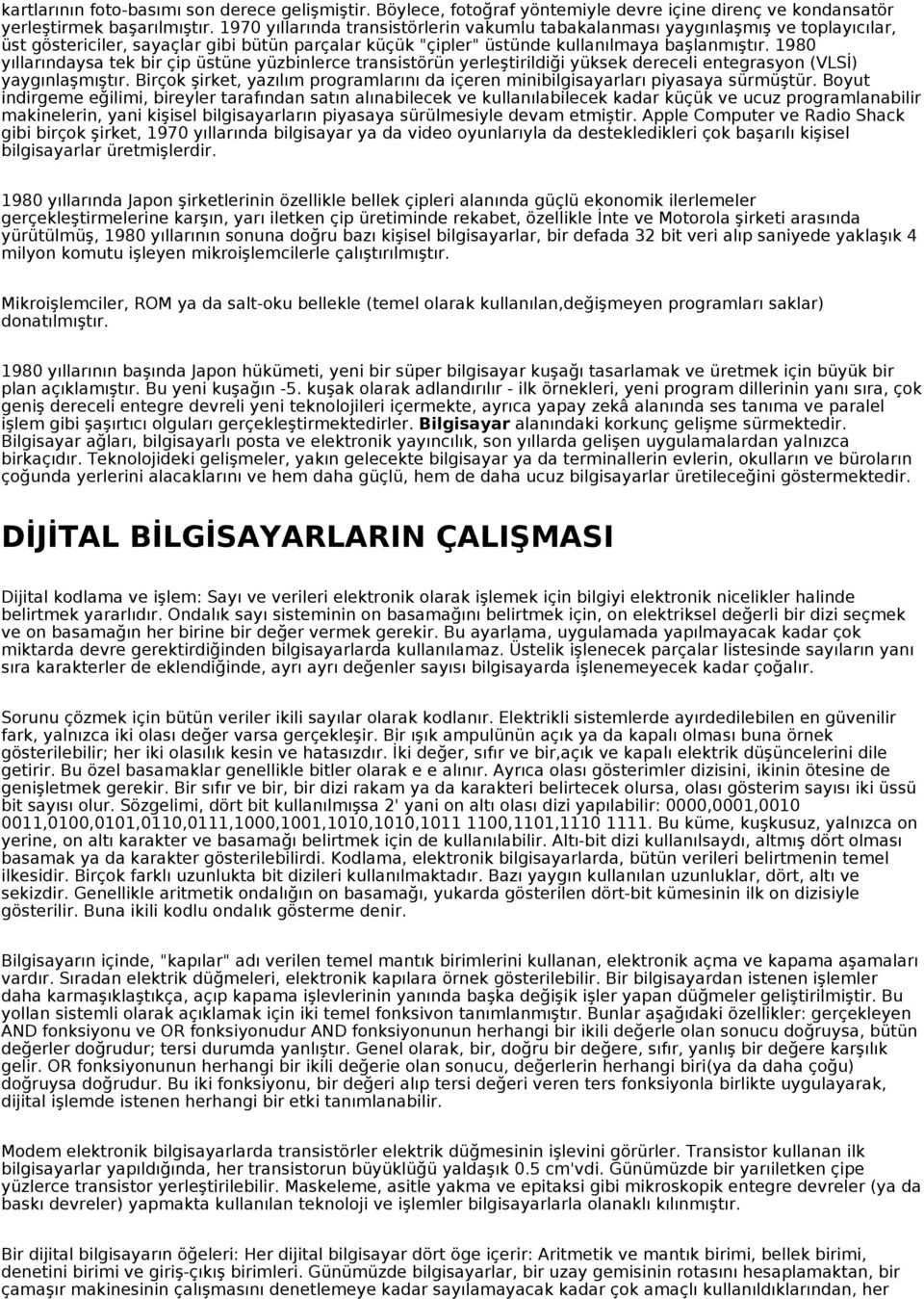 1980 yıllarındaysa tek bir çip üstüne yüzbinlerce transistörün yerleştirildiği yüksek dereceli entegrasyon (VLSİ) yaygınlaşmıştır.