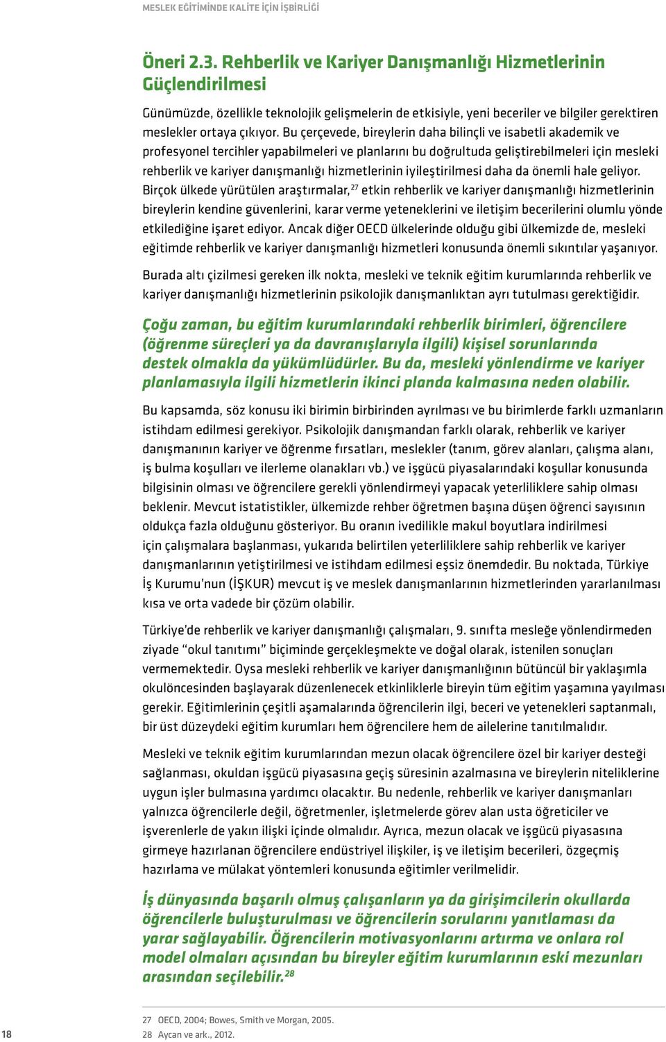 Bu çerçevede, bireylerin daha bilinçli ve isabetli akademik ve profesyonel tercihler yapabilmeleri ve planlarını bu doğrultuda geliştirebilmeleri için mesleki rehberlik ve kariyer danışmanlığı