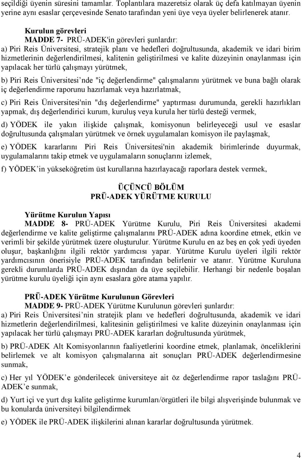 geliştirilmesi ve kalite düzeyinin onaylanması için yapılacak her türlü çalışmayı yürütmek, b) Piri Reis Üniversitesi nde "iç değerlendirme" çalışmalarını yürütmek ve buna bağlı olarak iç