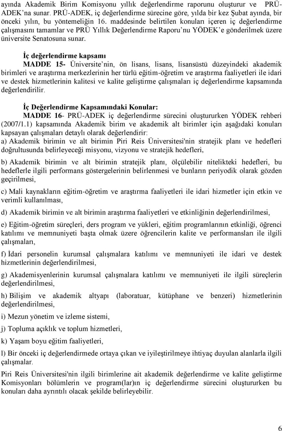 maddesinde belirtilen konuları içeren iç değerlendirme çalışmasını tamamlar ve PRÜ Yıllık Değerlendirme Raporu nu YÖDEK e gönderilmek üzere üniversite Senatosuna sunar.