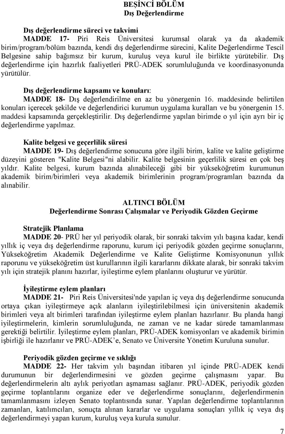 Dış değerlendirme için hazırlık faaliyetleri PRÜ-ADEK sorumluluğunda ve koordinasyonunda yürütülür. Dış değerlendirme kapsamı ve konuları: MADDE 18- Dış değerlendirilme en az bu yönergenin 16.