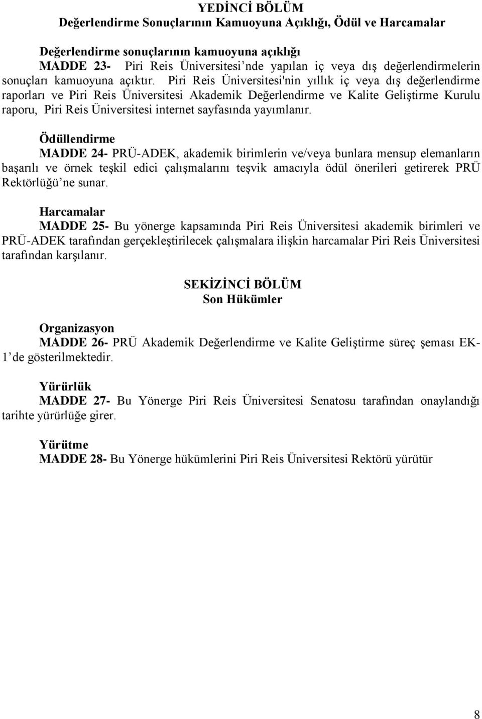 Piri Reis Üniversitesi'nin yıllık iç veya dış değerlendirme raporları ve Piri Reis Üniversitesi Akademik Değerlendirme ve Kalite Geliştirme Kurulu raporu, Piri Reis Üniversitesi internet sayfasında