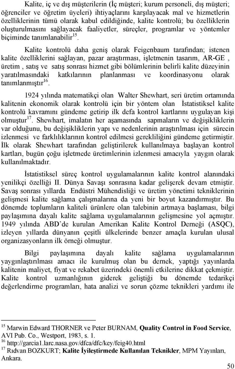 Kalite kontrolü daha geniş olarak Feigenbaum tarafından; istenen kalite özelliklerini sağlayan, pazar araştırması, işletmenin tasarım, AR-GE, üretim, satış ve satış sonrası hizmet gibi bölümlerinin