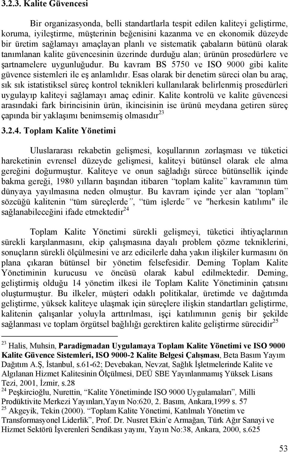 Bu kavram BS 5750 ve ISO 9000 gibi kalite güvence sistemleri ile eş anlamlıdır.