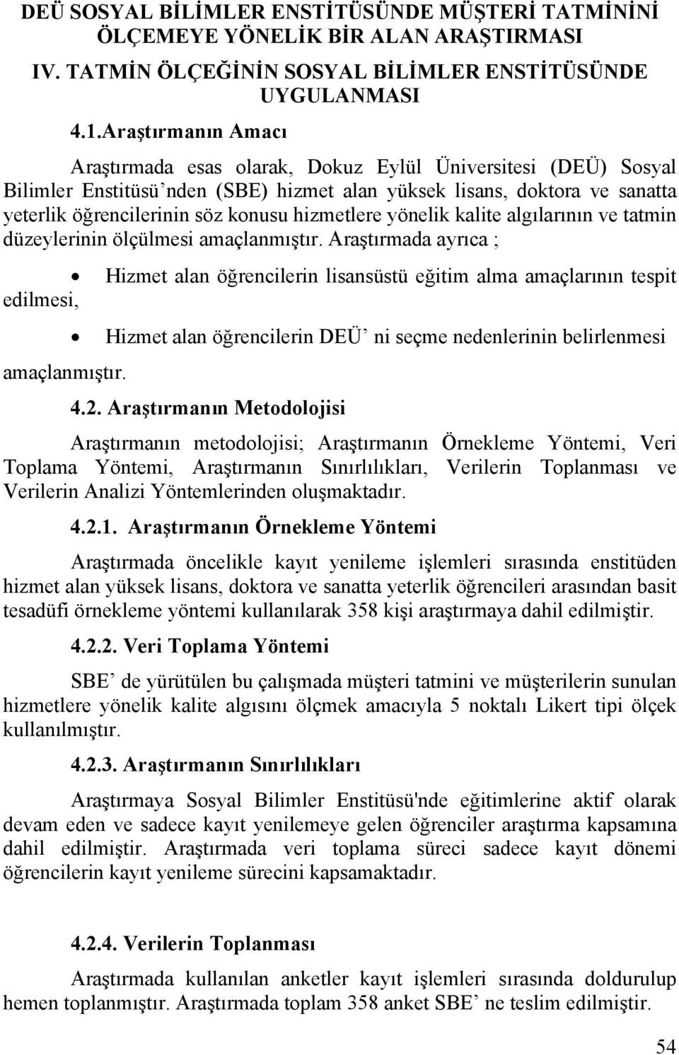 hizmetlere yönelik kalite algılarının ve tatmin düzeylerinin ölçülmesi amaçlanmıştır.