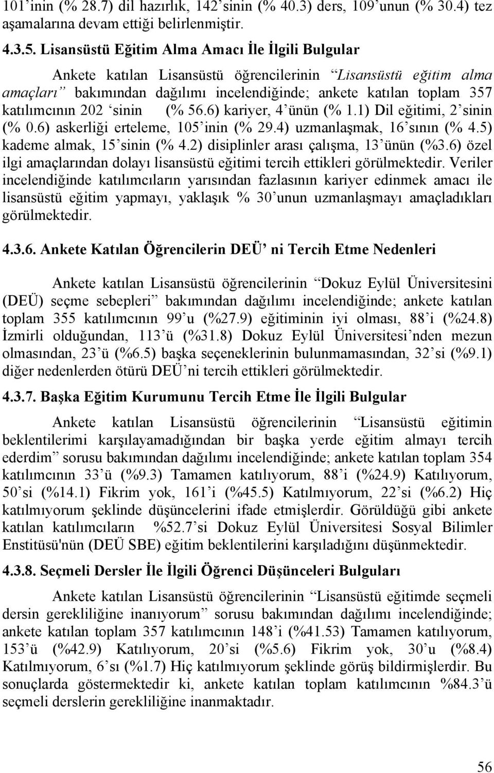 202 sinin (% 56.6) kariyer, 4 ünün (% 1.1) Dil eğitimi, 2 sinin (% 0.6) askerliği erteleme, 105 inin (% 29.4) uzmanlaşmak, 16 sının (% 4.5) kademe almak, 15 sinin (% 4.