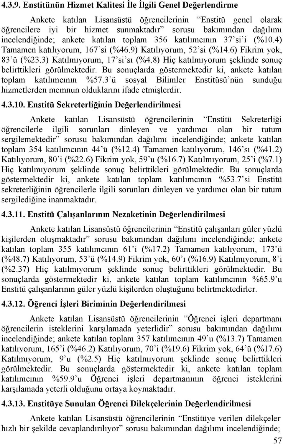 incelendiğinde; ankete katılan toplam 356 katılımcının 37 si i (%10.4) Tamamen katılıyorum, 167 si (%46.9) Katılıyorum, 52 si (%14.6) Fikrim yok, 83 ü (%23.3) Katılmıyorum, 17 si sı (%4.