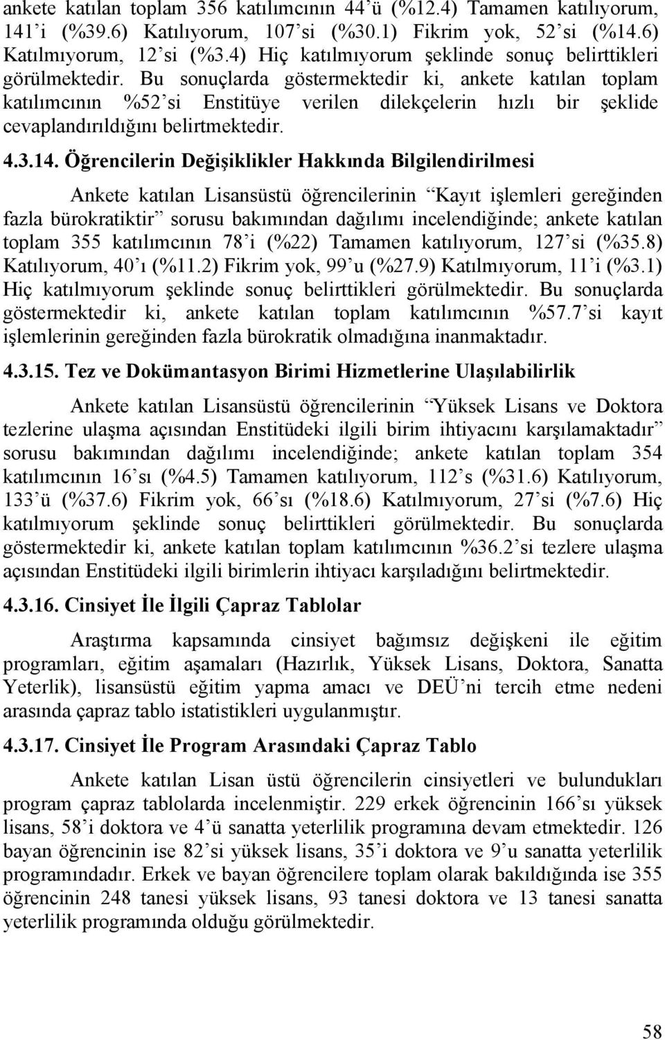 Bu sonuçlarda göstermektedir ki, ankete katılan toplam katılımcının %52 si Enstitüye verilen dilekçelerin hızlı bir şeklide cevaplandırıldığını belirtmektedir. 4.3.14.