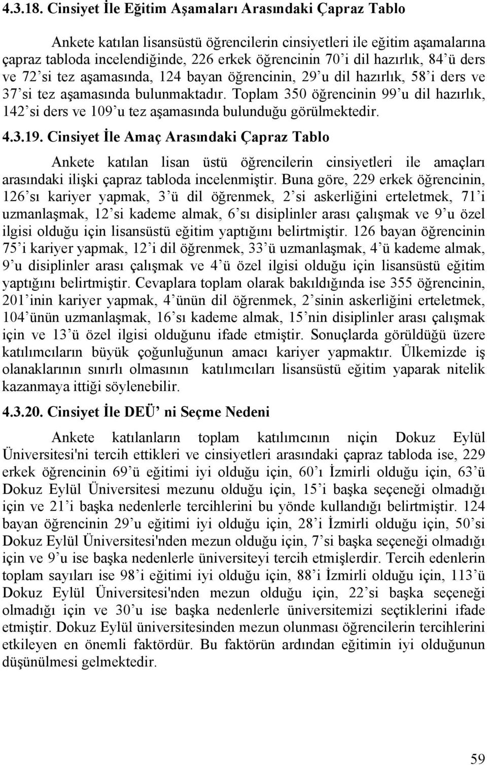 84 ü ders ve 72 si tez aşamasında, 124 bayan öğrencinin, 29 u dil hazırlık, 58 i ders ve 37 si tez aşamasında bulunmaktadır.