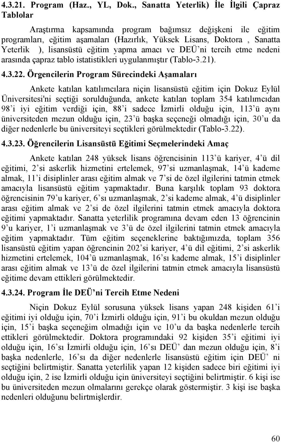 lisansüstü eğitim yapma amacı ve DEÜ ni tercih etme nedeni arasında çapraz tablo istatistikleri uygulanmıştır (Tablo-3.21). 4.3.22.