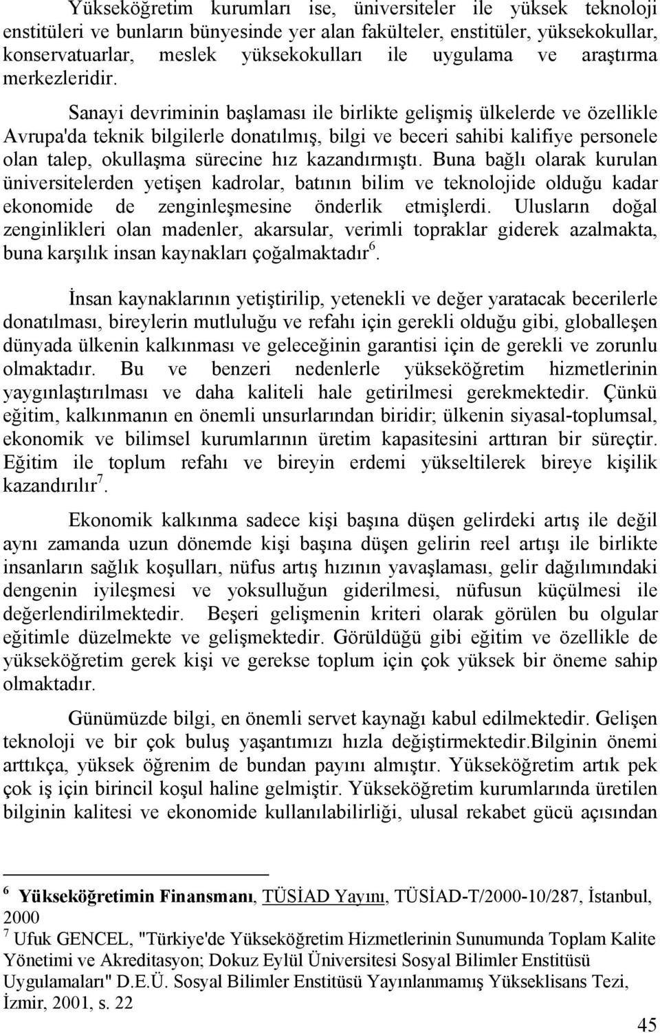 Sanayi devriminin başlaması ile birlikte gelişmiş ülkelerde ve özellikle Avrupa'da teknik bilgilerle donatılmış, bilgi ve beceri sahibi kalifiye personele olan talep, okullaşma sürecine hız