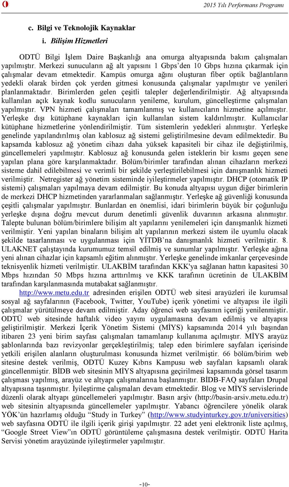 Kampüs omurga ağını oluşturan fiber optik bağlantıların yedekli olarak birden çok yerden gitmesi konusunda çalışmalar yapılmıştır ve yenileri planlanmaktadır.