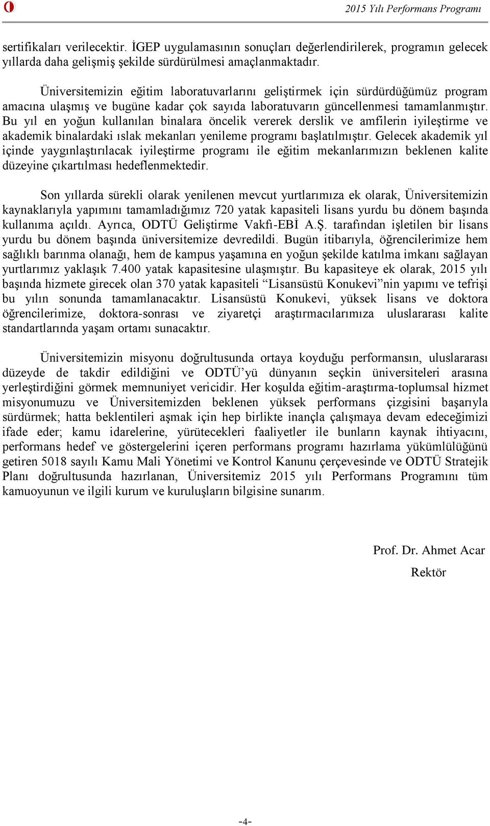 Bu yıl en yoğun kullanılan binalara öncelik vererek derslik ve amfilerin iyileştirme ve akademik binalardaki ıslak mekanları yenileme programı başlatılmıştır.