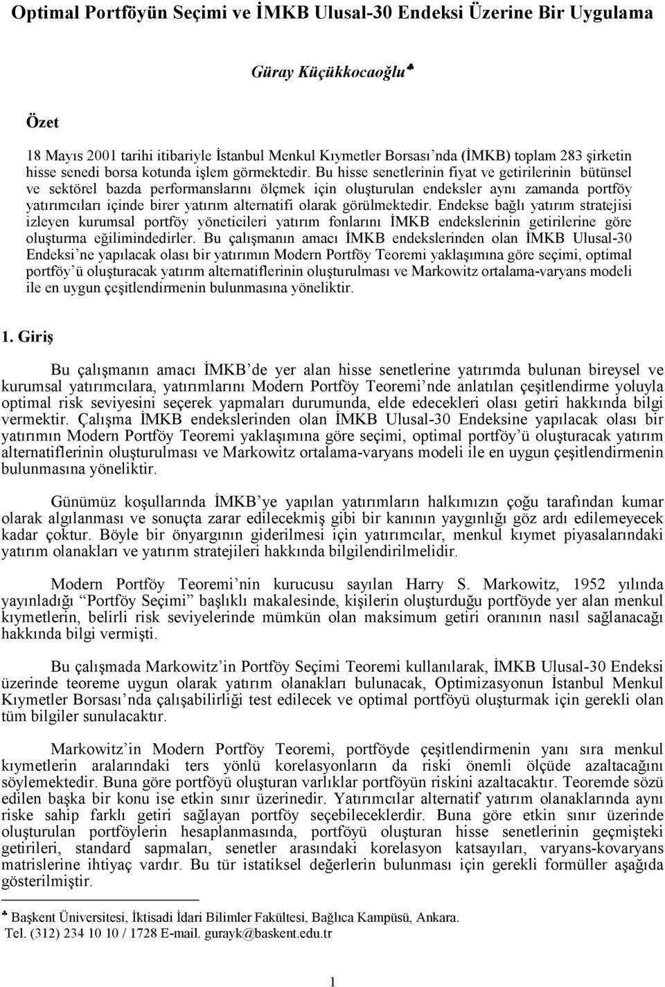 Bu hisse senetlerinin fiyat ve getirilerinin bütünsel ve sektörel bazda performanslarõnõ ölçmek için oluşturulan endeksler aynõ zamanda portföy yatõrõmcõlarõ içinde birer yatõrõm alternatifi olarak