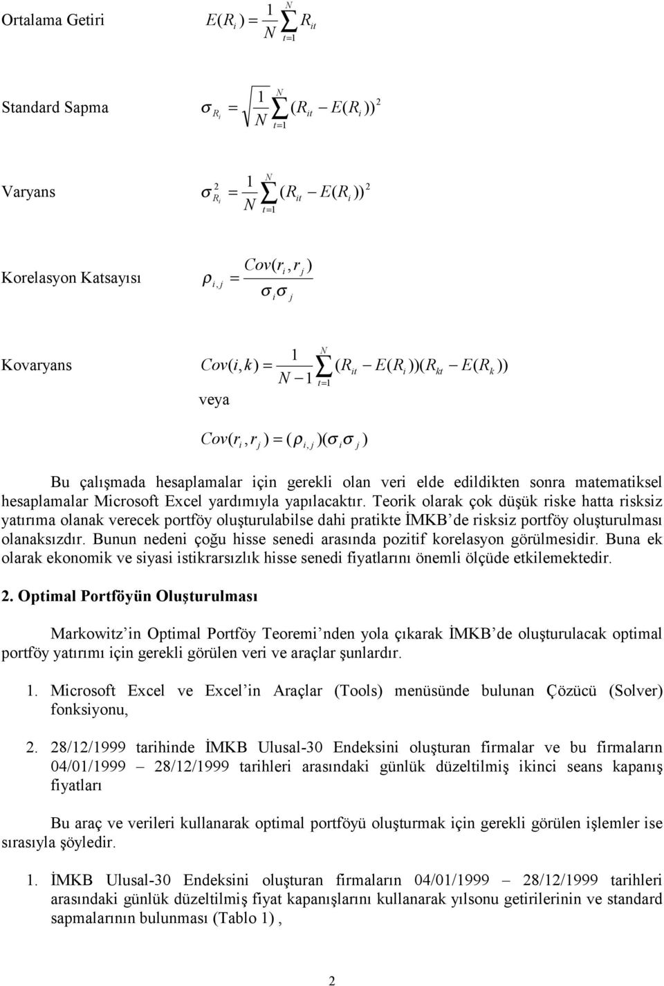 Excel yardõmõyla yapõlacaktõr. Teorik olarak çok düşük riske hatta risksiz yatõrõma olanak verecek portföy oluşturulabilse dahi pratikte İMKB de risksiz portföy oluşturulmasõ olanaksõzdõr.