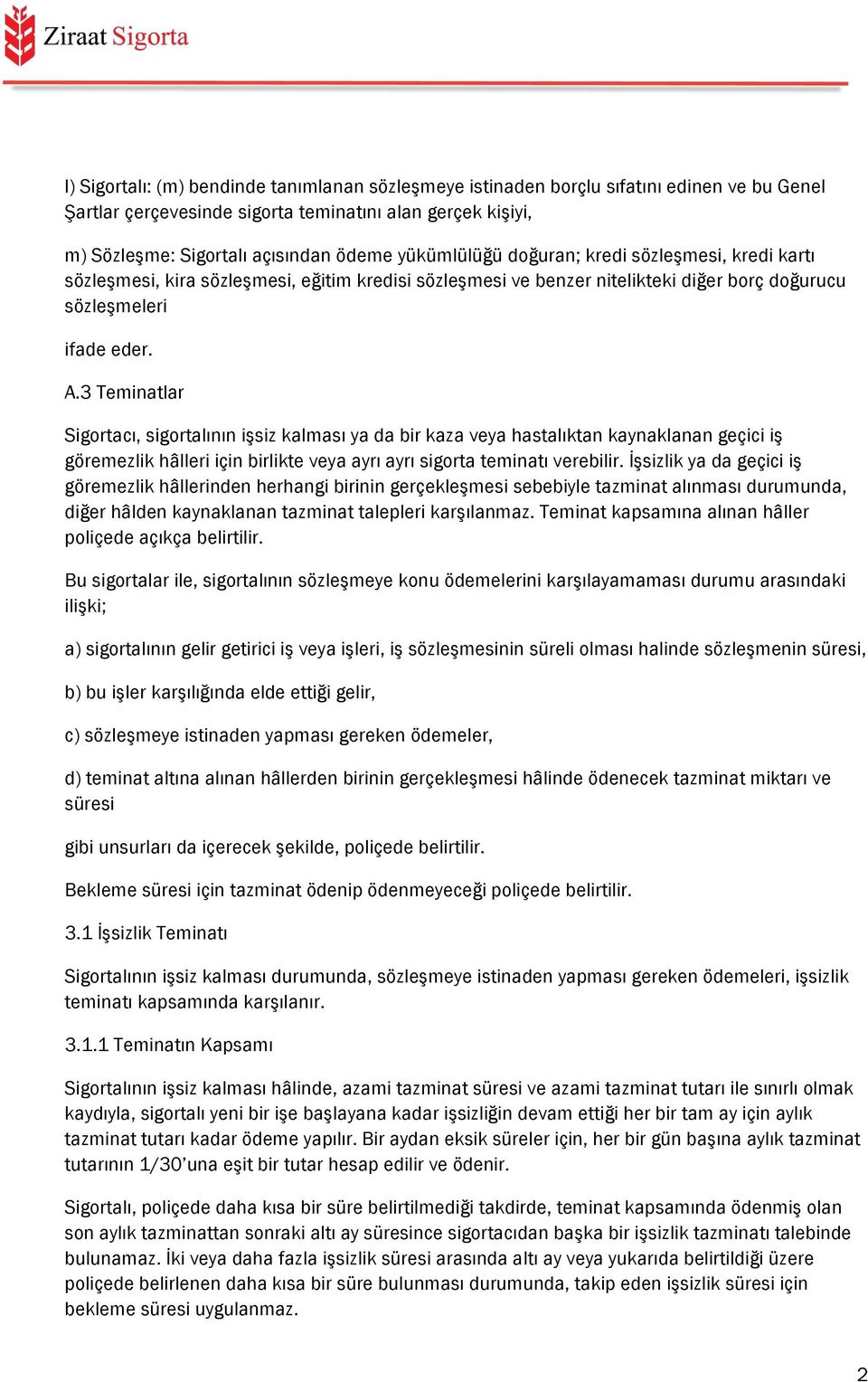 3 Teminatlar Sigortacı, sigortalının işsiz kalması ya da bir kaza veya hastalıktan kaynaklanan geçici iş göremezlik hâlleri için birlikte veya ayrı ayrı sigorta teminatı verebilir.