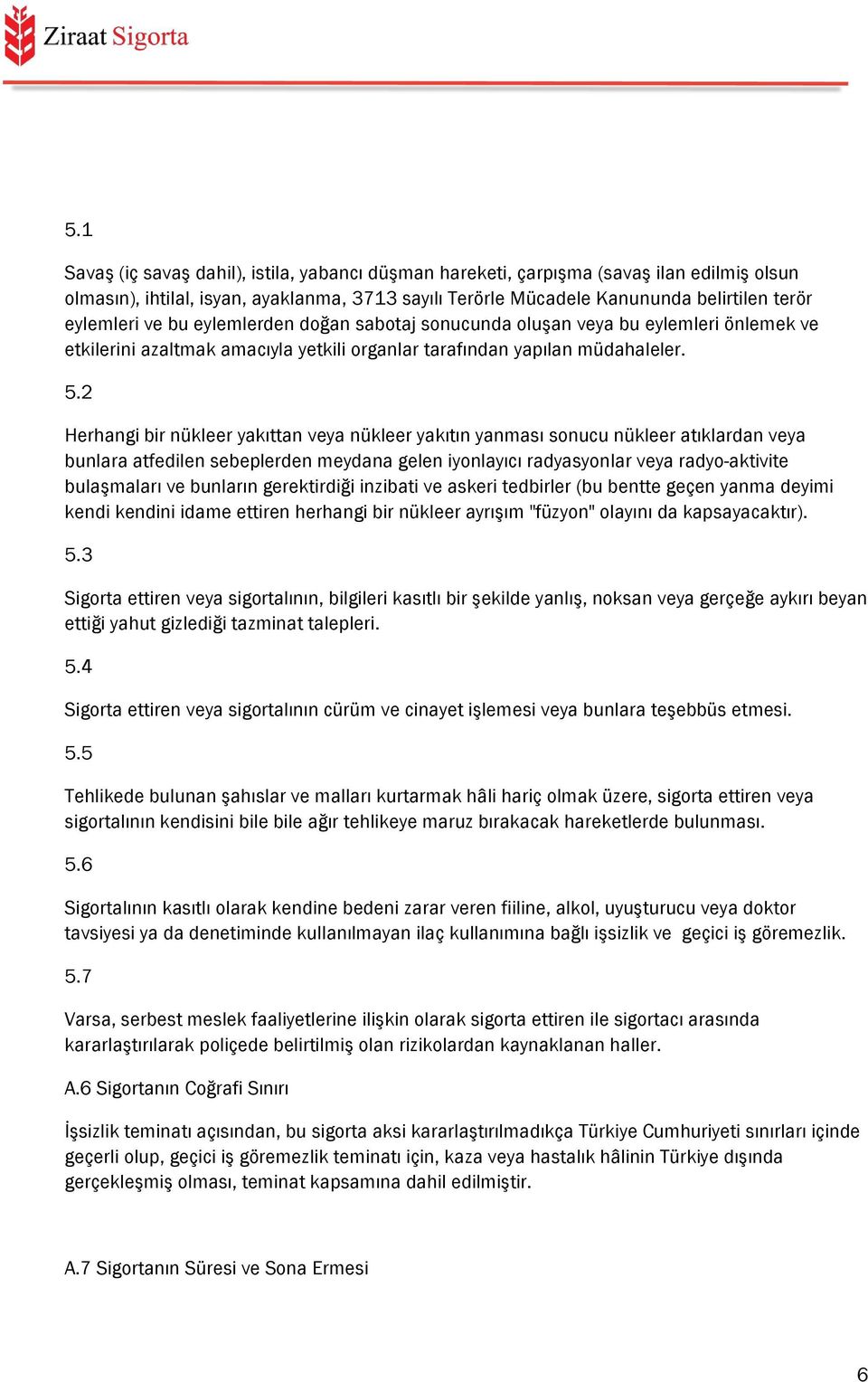 2 Herhangi bir nükleer yakıttan veya nükleer yakıtın yanması sonucu nükleer atıklardan veya bunlara atfedilen sebeplerden meydana gelen iyonlayıcı radyasyonlar veya radyo-aktivite bulaşmaları ve