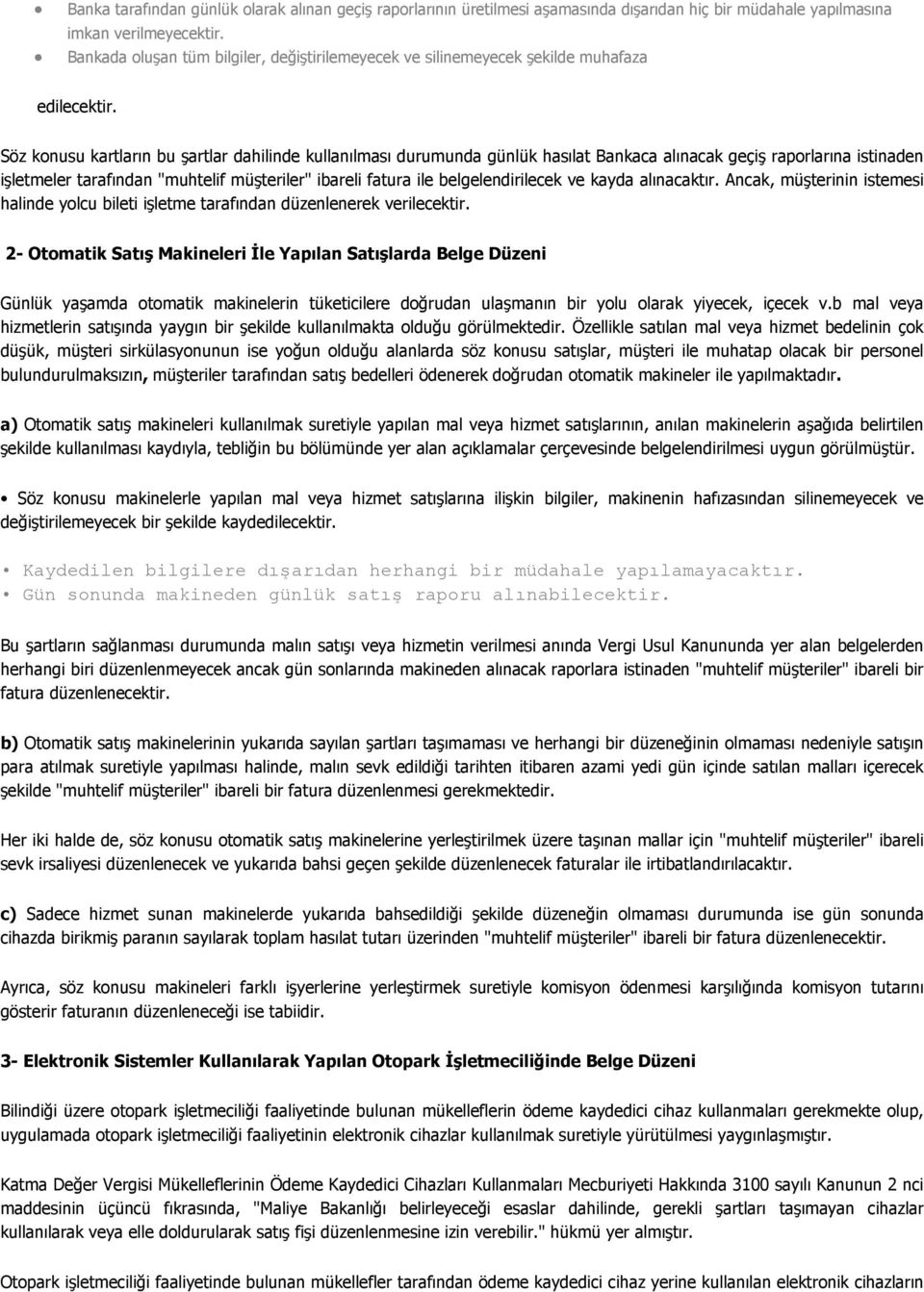 Söz konusu kartların bu şartlar dahilinde kullanılması durumunda günlük hasılat Bankaca alınacak geçiş raporlarına istinaden işletmeler tarafından "muhtelif müşteriler" ibareli fatura ile