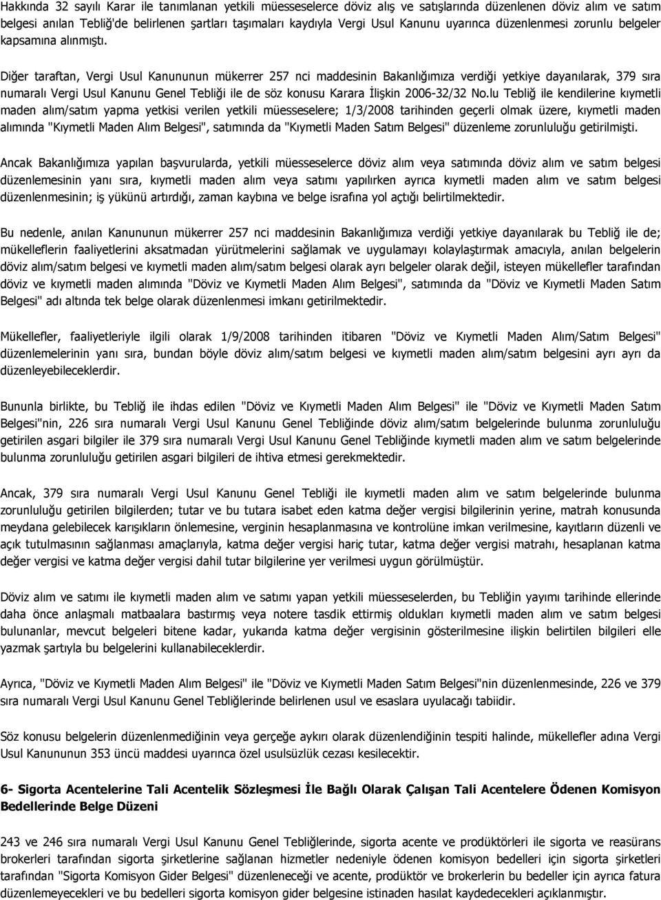 Diğer taraftan, Vergi Usul Kanununun mükerrer 257 nci maddesinin Bakanlığımıza verdiği yetkiye dayanılarak, 379 sıra numaralı Vergi Usul Kanunu Genel Tebliği ile de söz konusu Karara İlişkin