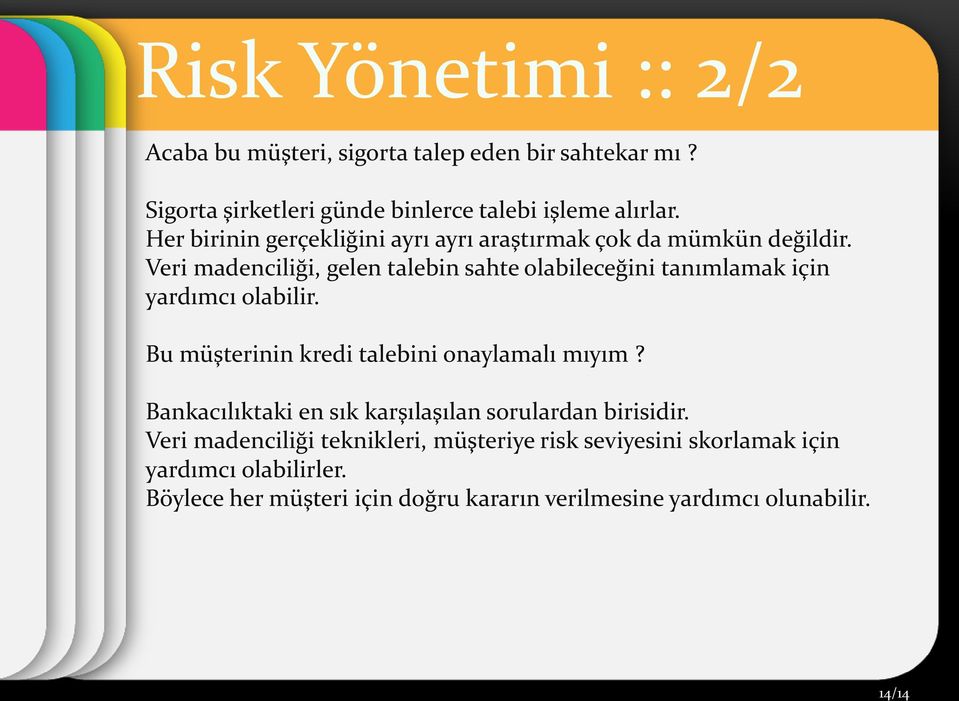 Veri madenciliği, gelen talebin sahte olabileceğini tanımlamak için yardımcı olabilir. Bu müşterinin kredi talebini onaylamalı mıyım?