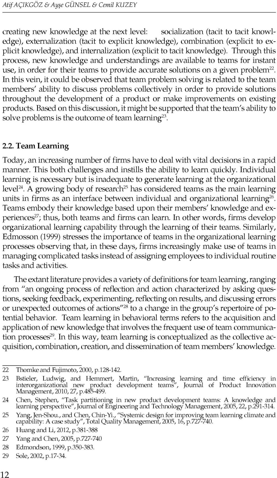 Through this process, new knowledge and understandings are available to teams for instant use, in order for their teams to provide accurate solutions on a given problem 22.