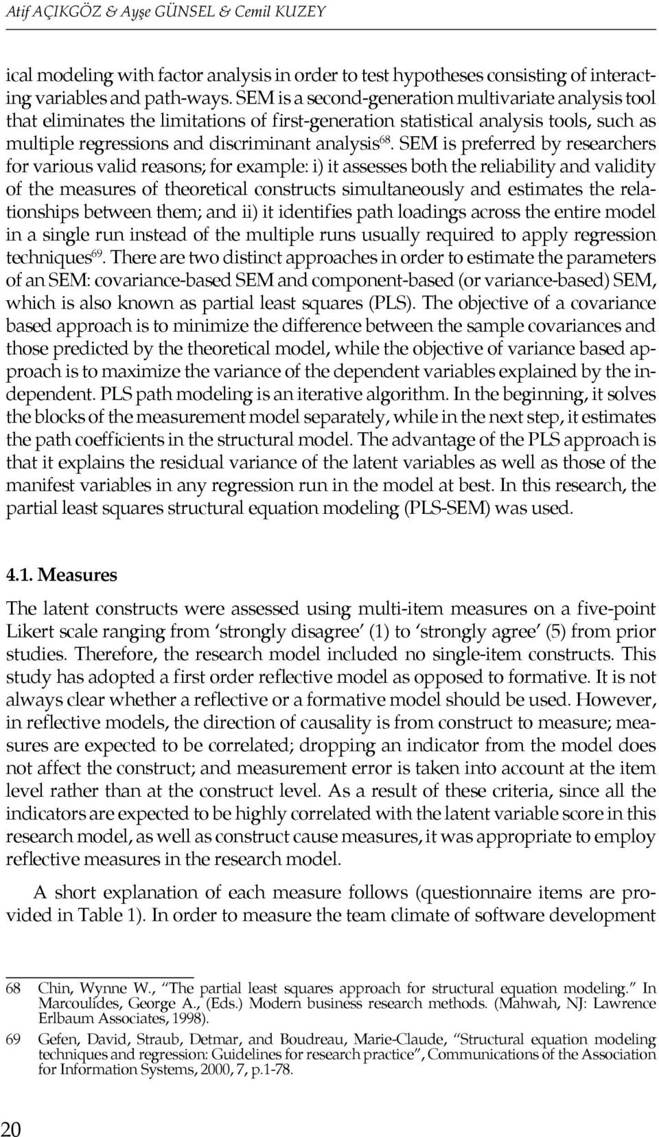 SEM is preferred by researchers for various valid reasons; for example: i) it assesses both the reliability and validity of the measures of theoretical constructs simultaneously and estimates the