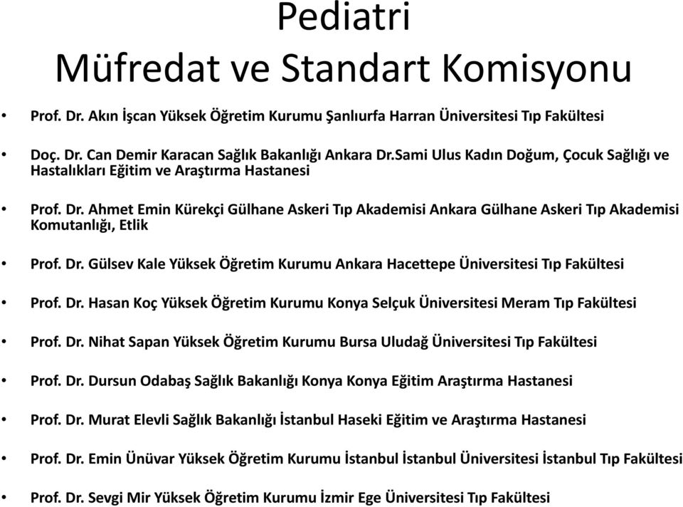 Ahmet Emin Kürekçi Gülhane Askeri Tıp Akademisi Ankara Gülhane Askeri Tıp Akademisi Komutanlığı, Etlik Prof. Dr. Gülsev Kale Yüksek Öğretim Kurumu Ankara Hacettepe Üniversitesi Tıp Fakültesi Prof. Dr. Hasan Koç Yüksek Öğretim Kurumu Konya Selçuk Üniversitesi Meram Tıp Fakültesi Prof.