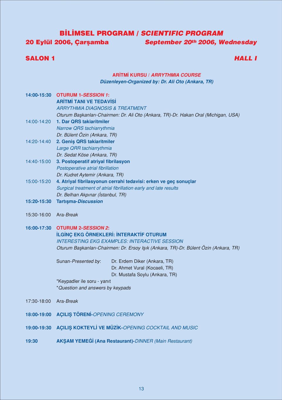 Hakan Oral (Michigan, USA) 14:00-14:20 1. Dar QRS takiaritmiler Narrow QRS tachiarrythmia Dr. Bülent Özin (Ankara, TR) 14:20-14:40 2. Genifl QRS takiaritmiler Large QRR tachiarrythmia Dr.