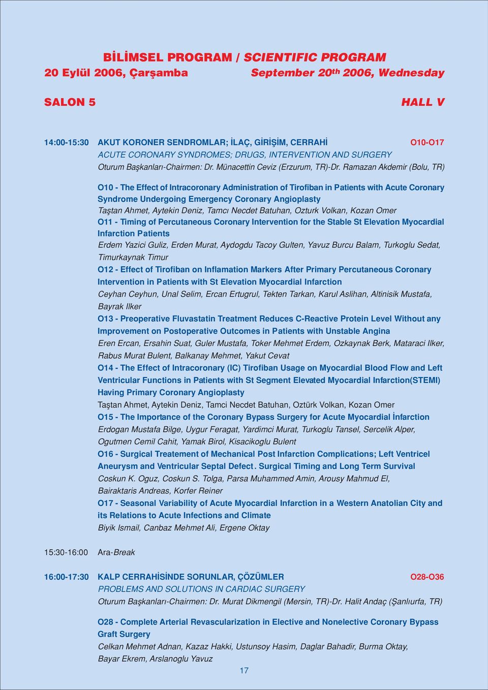 Ramazan Akdemir (Bolu, TR) O10 - The Effect of Intracoronary Administration of Tirofiban in Patients with Acute Coronary Syndrome Undergoing Emergency Coronary Angioplasty Tafltan Ahmet, Aytekin