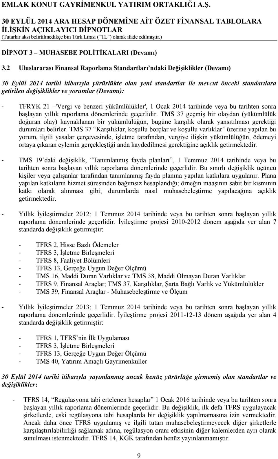 yorumlar (Devamı): - TFRYK 21 'Vergi ve benzeri yükümlülükler', 1 Ocak 2014 tarihinde veya bu tarihten sonra başlayan yıllık raporlama dönemlerinde geçerlidir.