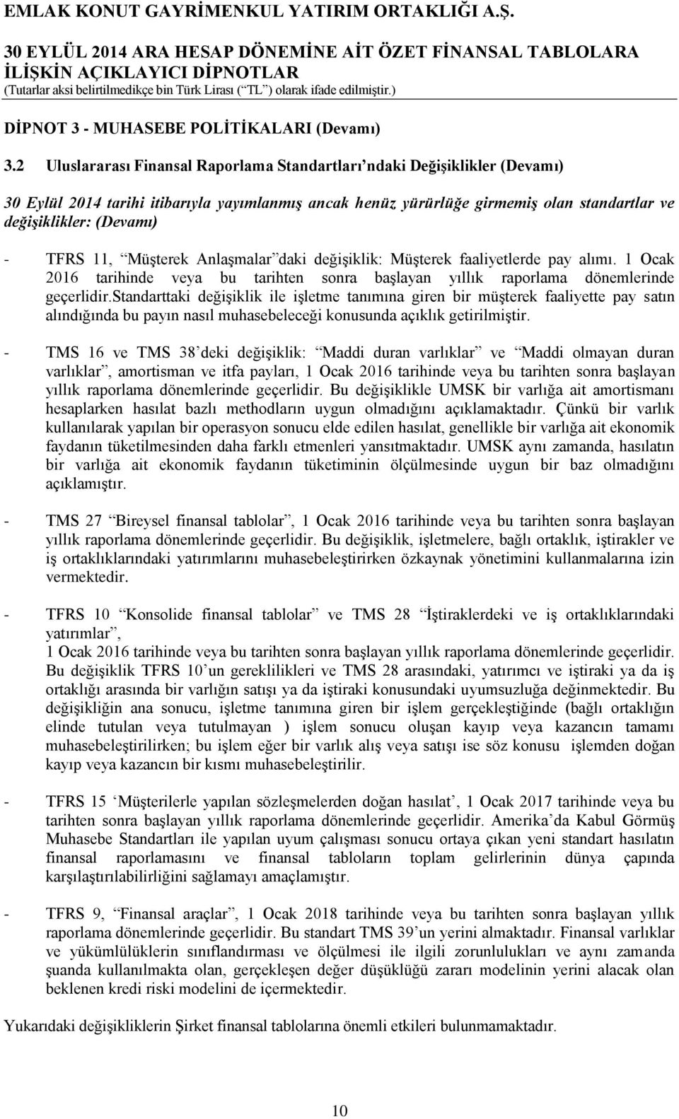 TFRS 11, Müşterek Anlaşmalar daki değişiklik: Müşterek faaliyetlerde pay alımı. 1 Ocak 2016 tarihinde veya bu tarihten sonra başlayan yıllık raporlama dönemlerinde geçerlidir.