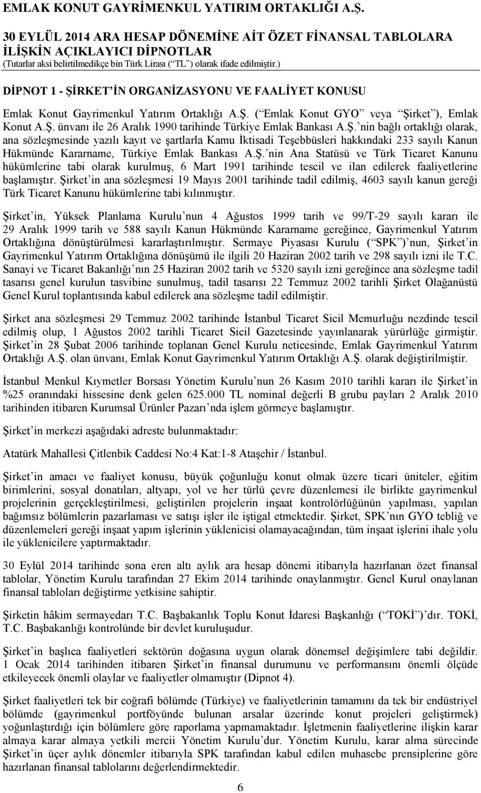 Şirket in ana sözleşmesi 19 Mayıs 2001 tarihinde tadil edilmiş, 4603 sayılı kanun gereği Türk Ticaret Kanunu hükümlerine tabi kılınmıştır.