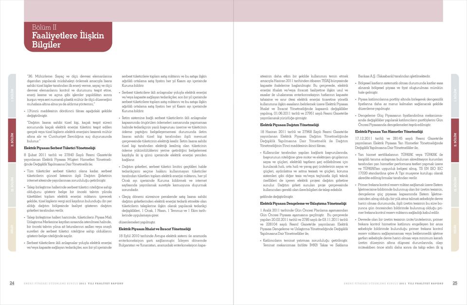 devresi elemanlarını kontrol ve durumunu tespit etme, Serbest tüketicilere ikili anlaşmalar yoluyla elektrik enerjisi enerji kesme ve açma gibi işlemler yapıldıktan sonra ve/veya kapasite sağlayan