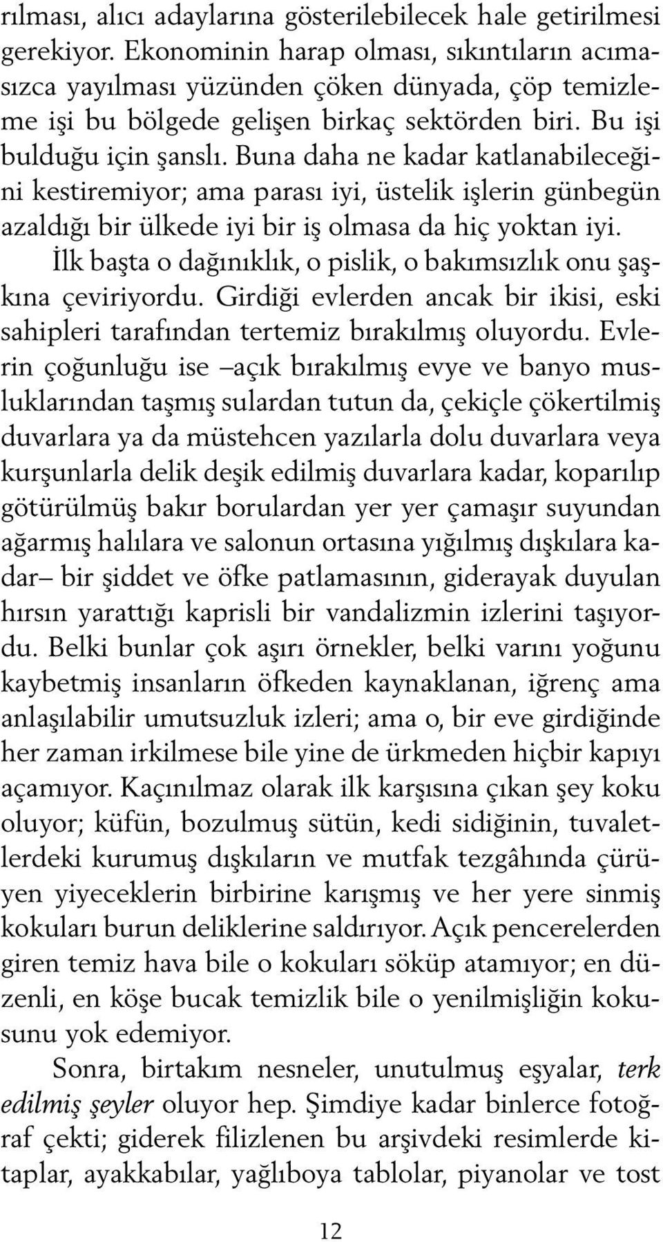 Buna daha ne kadar katlanabileceğini kestiremiyor; ama parası iyi, üstelik işlerin günbegün azaldığı bir ülkede iyi bir iş olmasa da hiç yoktan iyi.