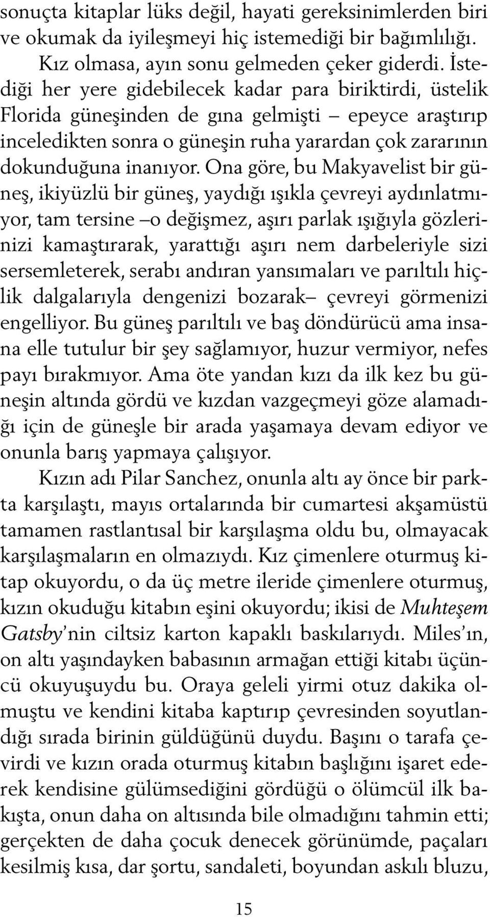 Ona göre, bu Makyavelist bir güneş, ikiyüzlü bir güneş, yaydığı ışıkla çevreyi aydınlatmıyor, tam tersine o değişmez, aşırı parlak ışığıyla gözlerinizi kamaştırarak, yarattığı aşırı nem darbeleriyle