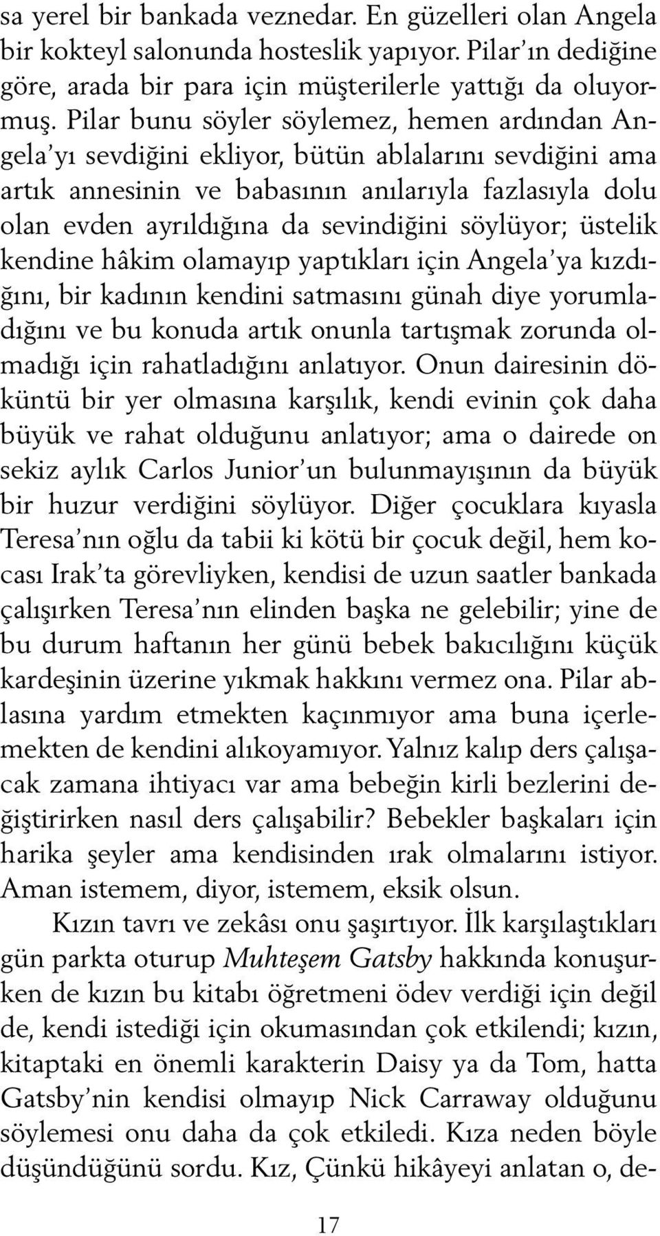 söylüyor; üstelik kendine hâkim olamayıp yaptıkları için Angela ya kızdığını, bir kadının kendini satmasını günah diye yorumladığını ve bu konuda artık onunla tartışmak zorunda olmadığı için