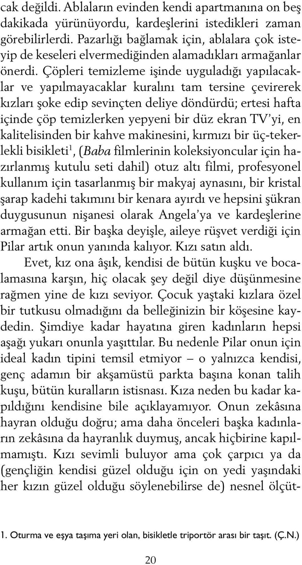 Çöpleri temizleme işinde uyguladığı yapılacaklar ve yapılmayacaklar kuralını tam tersine çevirerek kızları şoke edip sevinçten deliye döndürdü; ertesi hafta içinde çöp temizlerken yepyeni bir düz