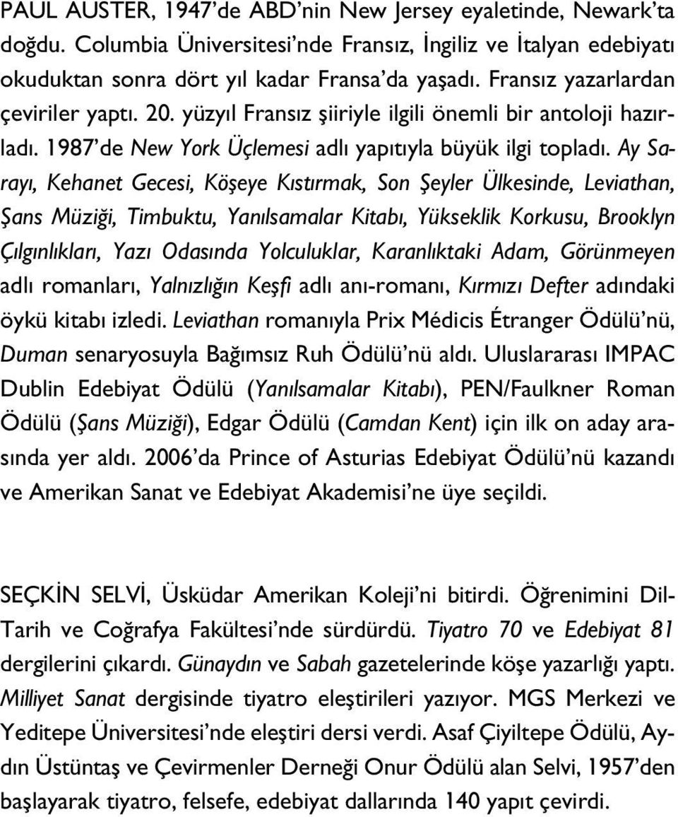 Ay Sarayı, Kehanet Gecesi, Köşeye Kıstırmak, Son Şeyler Ülkesinde, Leviathan, Şans Müziği, Timbuktu, Yanılsamalar Kitabı, Yükseklik Korkusu, Brooklyn Çılgınlıkları, Yazı Odasında Yolculuklar,