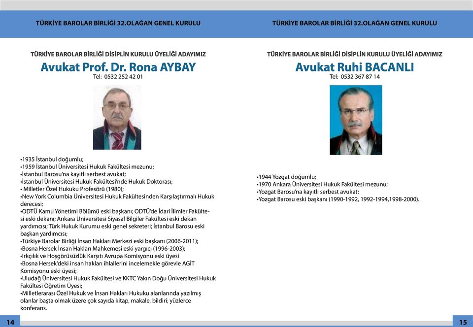 Üniversitesi Hukuk Fakültesi nde Hukuk Doktorası; Milletler Özel Hukuku Profesörü (1980); New York Columbia Üniversitesi Hukuk Fakültesinden Karşılaştırmalı Hukuk derecesi; ODTÜ Kamu Yönetimi Bölümü