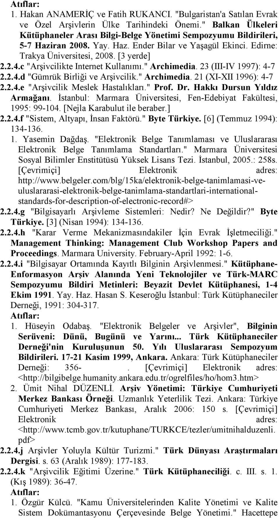 c "Arşivcilikte Internet Kullanımı." Archimedia. 23 (III-IV 1997): 4-7 2.2.4.d "Gümrük Birliği ve Arşivcilik." Archimedia. 21 (XI-XII 1996): 4-7 2.2.4.e "Arşivcilik Meslek Hastalıkları." Prof. Dr.