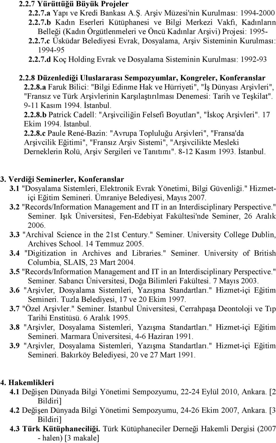 2.8.a Faruk Bilici: "Bilgi Edinme Hak ve Hürriyeti", "Đş Dünyası Arşivleri", "Fransız ve Türk Arşivlerinin Karşılaştırılması Denemesi: Tarih ve Teşkilat". 9-11 Kasım 1994. Đstanbul. 2.2.8.b Patrick Cadell: "Arşivciliğin Felsefi Boyutları", "Đskoç Arşivleri".