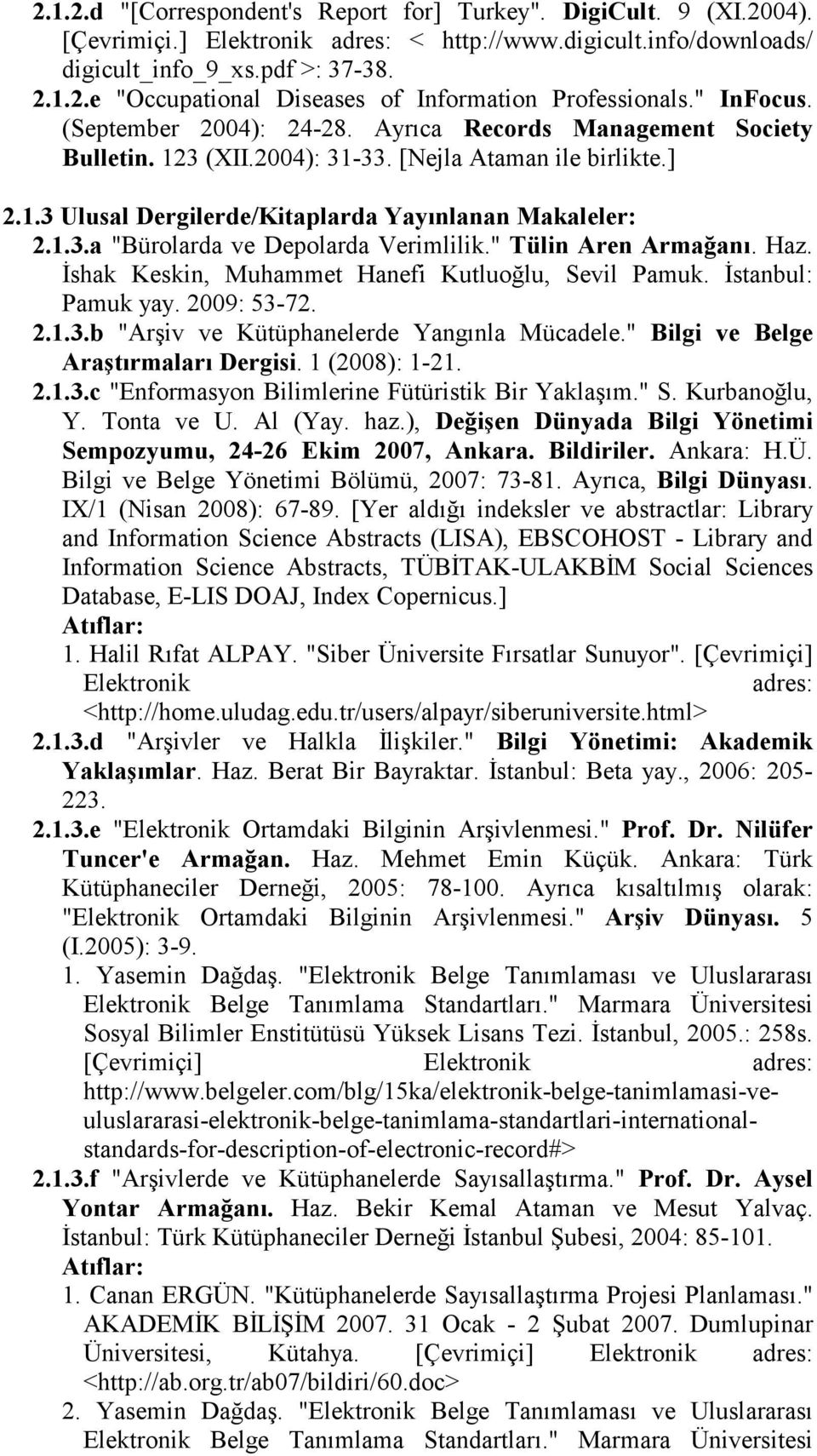 " Tülin Aren Armağanı. Haz. Đshak Keskin, Muhammet Hanefi Kutluoğlu, Sevil Pamuk. Đstanbul: Pamuk yay. 2009: 53-72. 2.1.3.b "Arşiv ve Kütüphanelerde Yangınla Mücadele.