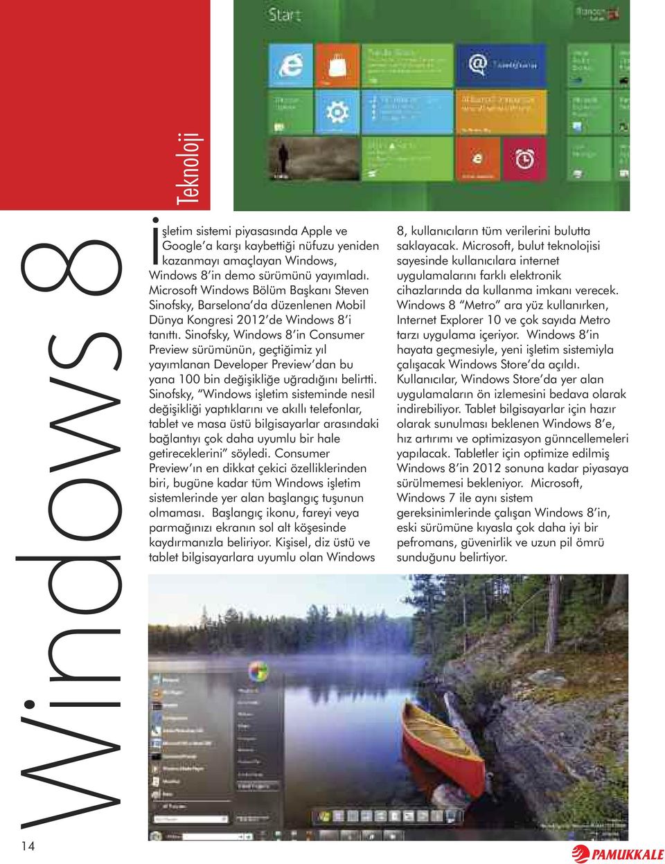 Sinofsky, Windows 8 in Consumer Preview sürümünün, geçtiğimiz yıl yayımlanan Developer Preview dan bu yana 100 bin değişikliğe uğradığını belirtti.