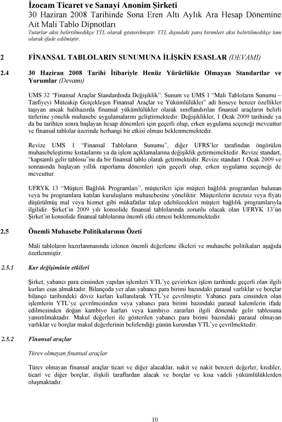 Müteakip Gerçekleşen Finansal Araçlar ve Yükümlülükler adi hisseye benzer özellikler taşıyan ancak halihazırda finansal yükümlülükler olarak sınıflandırılan finansal araçların belirli türlerine