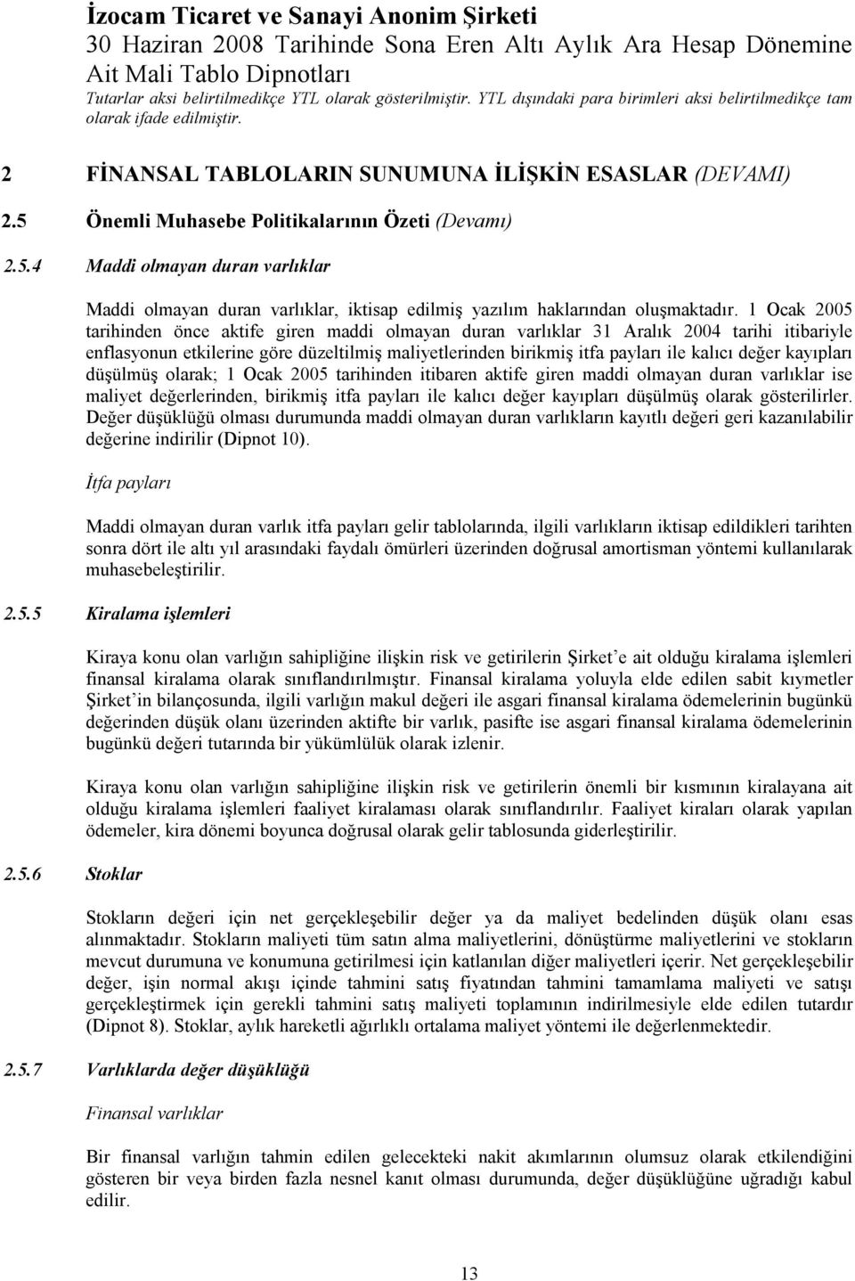 kayıpları düşülmüş olarak; 1 Ocak 2005 tarihinden itibaren aktife giren maddi olmayan duran varlıklar ise maliyet değerlerinden, birikmiş itfa payları ile kalıcı değer kayıpları düşülmüş olarak